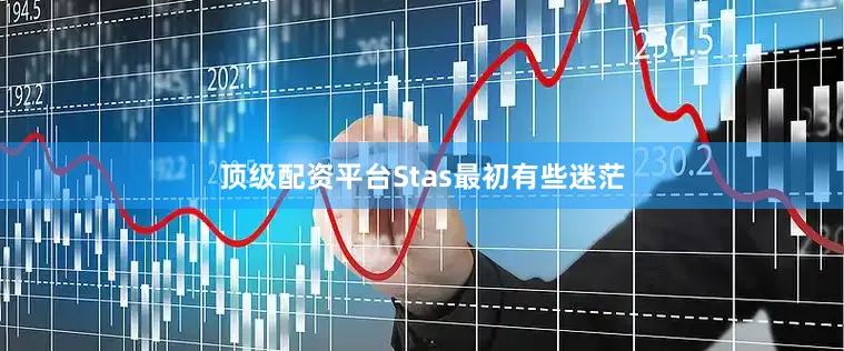 顶级配资平台Stas最初有些迷茫