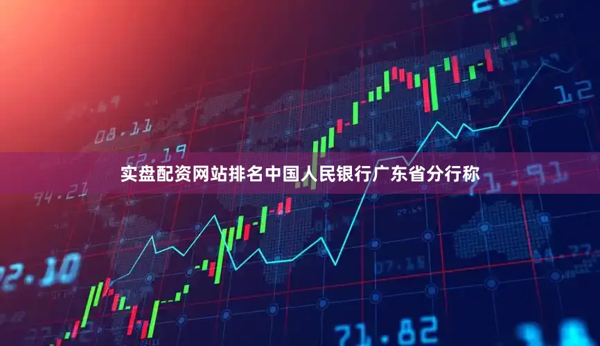 实盘配资网站排名中国人民银行广东省分行称