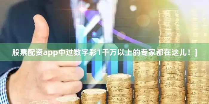 股票配资app中过数字彩1千万以上的专家都在这儿！]