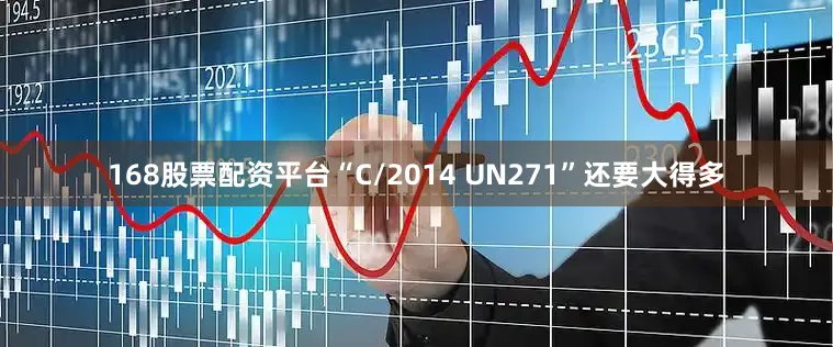 168股票配资平台“C/2014 UN271”还要大得多