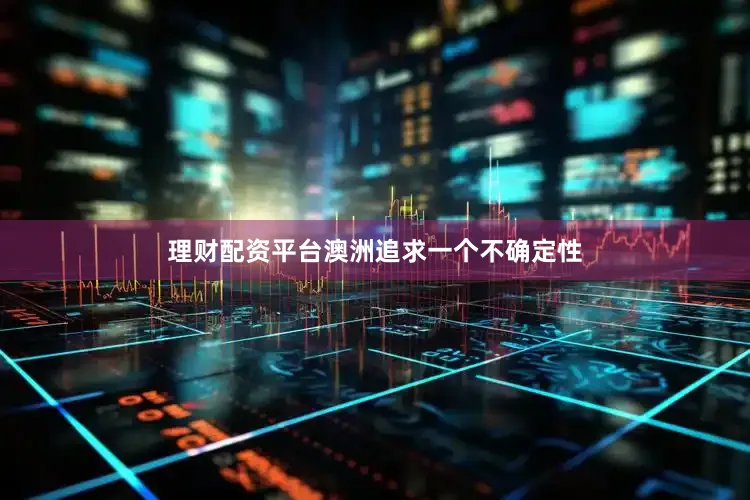 理财配资平台澳洲追求一个不确定性