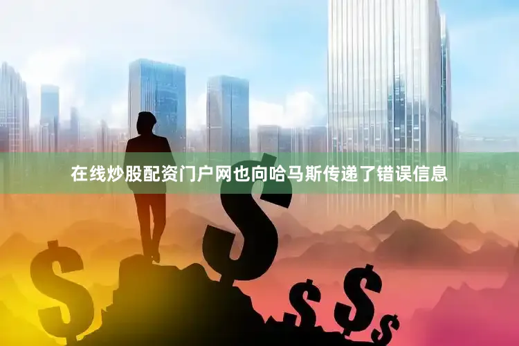 在线炒股配资门户网也向哈马斯传递了错误信息