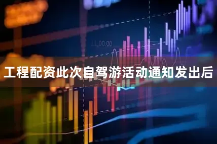 工程配资此次自驾游活动通知发出后