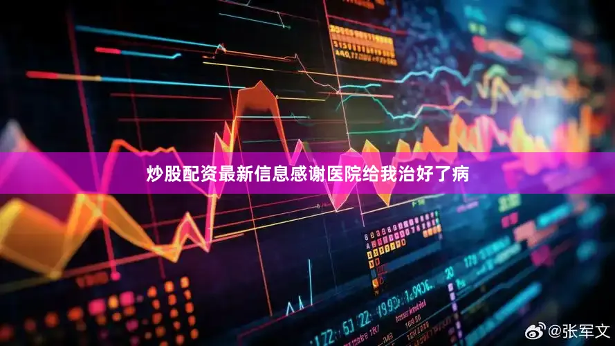 炒股配资最新信息感谢医院给我治好了病